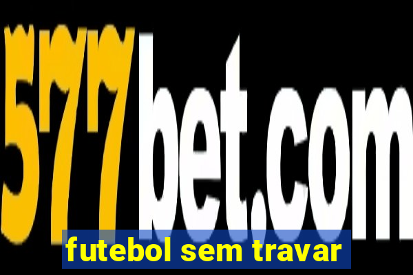 futebol sem travar